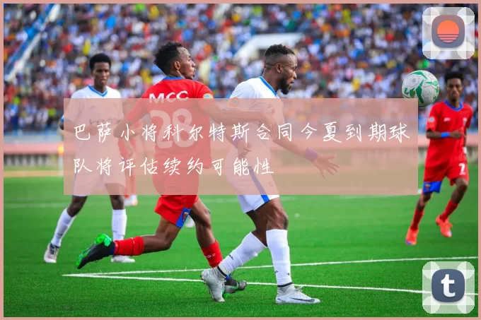 巴萨小将科尔特斯合同今夏到期球队将评估续约可能性