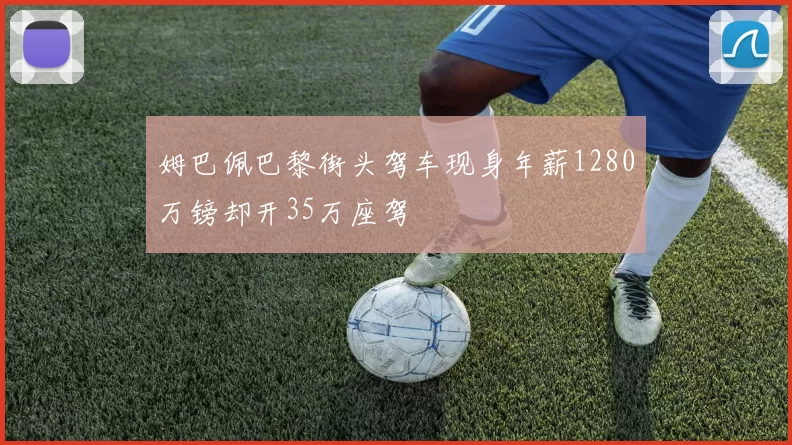 姆巴佩巴黎街头驾车现身年薪1280万镑却开35万座驾