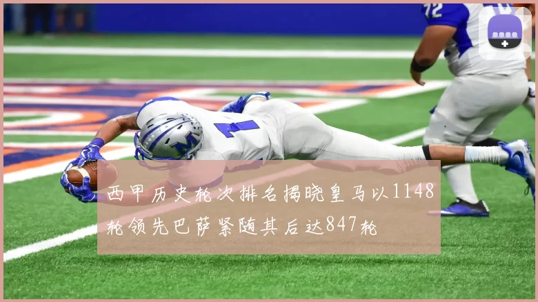 西甲历史轮次排名揭晓皇马以1148轮领先巴萨紧随其后达847轮