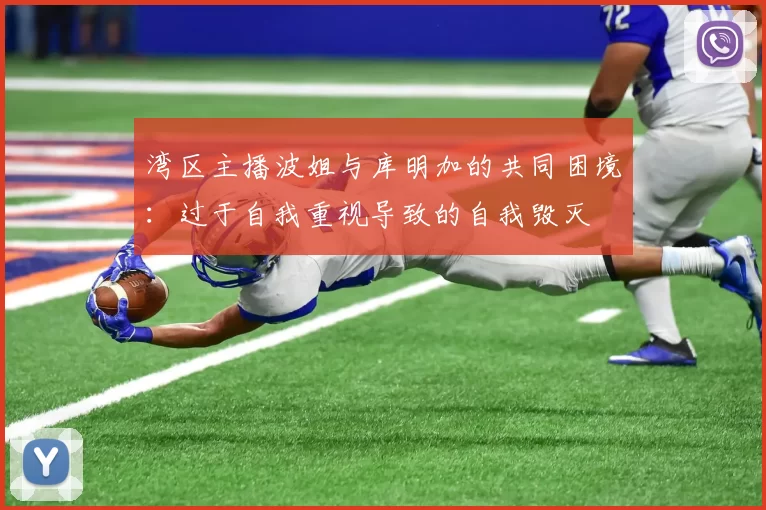 湾区主播波姐与库明加的共同困境：过于自我重视导致的自我毁灭